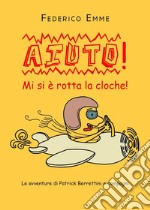 Aiuto! Mi si è rotta la cloche!Le avventure di Patrick Berrettini e compagni. E-book. Formato EPUB ebook