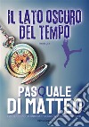 Il lato oscuro del tempo. E-book. Formato EPUB ebook di Pasquale Di Matteo