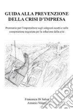 Guida alla prevenzione della crisi d&apos;impresa. Prontuario per l&apos;imprenditore sugli adeguati assetti e sulla composizione negoziata per la soluzione della crisi.. E-book. Formato EPUB ebook