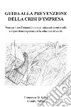 Guida alla prevenzione della crisi d'impresa. Prontuario per l'imprenditore sugli adeguati assetti e sulla composizione negoziata per la soluzione della crisi.. E-book. Formato EPUB ebook di Francesca Di Salvo