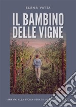 Il bambino delle vigneispirato alla storia vera di un figlio mancato. E-book. Formato EPUB ebook