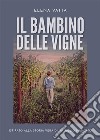 Il bambino delle vigneispirato alla storia vera di un figlio mancato. E-book. Formato EPUB ebook