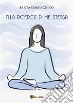 Alla ricerca di me stessa. E-book. Formato EPUB ebook