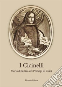 I Cicinelli. Storia dinastica dei Principi di Cursi. E-book. Formato EPUB ebook di Donato Palma