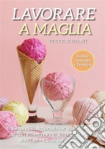 Lavorare a Maglia per Principianti: Il Manuale Più Aggiornato per Apprendere l&apos;Arte dei Ferri e Realizzare in Modo Facile e Veloce Molti Capi + Trucchi Per Principianti. E-book. Formato EPUB ebook