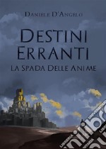 Destini Erranti - La Spada Delle Anime. E-book. Formato EPUB ebook