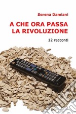 A che ora passa la rivoluzione. E-book. Formato EPUB ebook