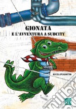 Gionata e l&apos;avventura a SubcityCome il coccodrillo Gionata e il topino Artù divennero grandi amici, anzi, amici per la pelle.. E-book. Formato EPUB ebook