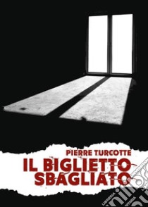 Il biglietto sbagliato. E-book. Formato EPUB ebook di Pierre Turcotte