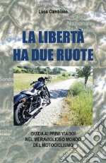 La libertà ha due ruoteGuida ai primi viaggi nel meraviglioso mondo del motociclismo. E-book. Formato EPUB ebook