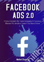 Facebook Ads 2022. Il Corso Completo Per Creare Campagne Di Successo, Ottenere Più Vendite e Creare Il Tuo Brand Online. E-book. Formato EPUB ebook