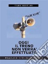 Oggi il treno non verrà effettuatoPillole di vita da pendolare. E-book. Formato EPUB ebook di Fabio Bertino