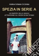 Spezia in serie A. Le partite delle Aquile attraverso gli occhi di un tifoso. E-book. Formato EPUB