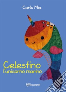 Celestino l’unicorno marino. E-book. Formato EPUB ebook di Carlo Mia