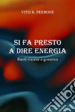 Si fa presto a dire energia. Fonti risorse e governo. E-book. Formato EPUB ebook