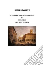 Il comportamento climatico di Bologna nel Settecento. E-book. Formato EPUB ebook