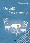 Un caffè troppo amaro. E-book. Formato EPUB ebook di Aldo Sgarano