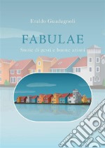 FabulaeStorie di gesti e buone azioni. E-book. Formato EPUB