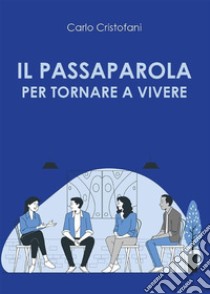 Il passaparola per tornare a vivere. E-book. Formato EPUB ebook di Carlo Cristofani