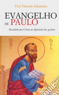 Evangelho de PauloRevelado por Cristo ao Apóstolo dos gentios. E-book. Formato EPUB ebook di Frei Vittorio Infantino