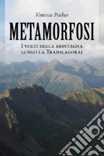 MetamorfosiI volti della montagna lungo la Translagorai. E-book. Formato EPUB ebook