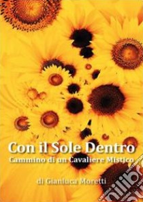 Con il sole dentro. E-book. Formato EPUB ebook di Gianluca Moretti