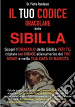 Il tuo codice oracolare della sibillaScopri l’Oracolo della Sibilla per Te, criptato nel Codice alfanumerico del Tuo Nome e nella Tua Data di Nascita. E-book. Formato PDF ebook