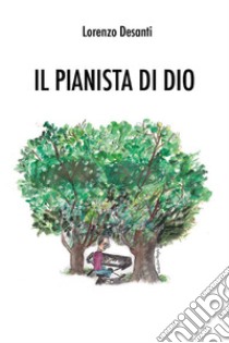 Il pianista di Dio. E-book. Formato EPUB ebook di Lorenzo Desanti