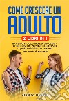 Come crescere un adulto (2 Libri in 1)Bambino felice, sano e di successo +  come crescere persone di successo - la guida definitiva per costruire una mente di successo. E-book. Formato EPUB ebook