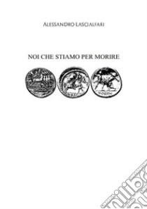 Noi che stiamo per morire. E-book. Formato EPUB ebook di Alessandro Lascialfari