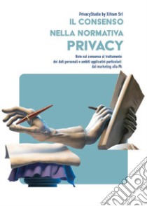 Il consenso nella normativa privacyNote sul consenso al trattamento dei dati personali e ambiti applicativi particolari: dal marketing alla PA.. E-book. Formato EPUB ebook di PrivacyStudio by Xifram Srl