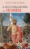 A Aventura Divina do Homem. E-book. Formato EPUB ebook di Frei Vittorio Infantino