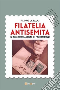 Filatelia antisemita. Il razzismo fascista e i francobolli. E-book. Formato EPUB ebook di Filippo La Fauci