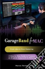 GarageBand for Mac. From Idea to Final MasteringA Step by Step Guide to Produce an Original Song until its Release. E-book. Formato EPUB