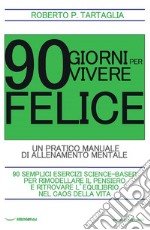 90 Giorni per vivere feliceUn pratico manuale di allenamento mentale. E-book. Formato EPUB ebook