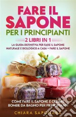 Fare il sapone per i principianti (2 Libri in 1)La guida definitiva per fare il sapone naturale e biologico a casa + FARE IL SAPONE Come fare il sapone e creare bombe da bagno per principianti. E-book. Formato EPUB ebook