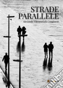 Strade parallele. E-book. Formato EPUB ebook di Alexander Viktorovich Congiarov