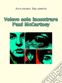 Volevo solo incontrare Paul McCartney. E-book. Formato EPUB ebook
