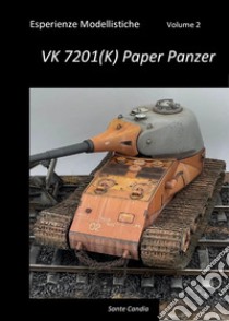 Esperienze Modellistiche, Volume 2 - VK 7201(K) Paper Panzer. E-book. Formato EPUB ebook di Sante Candia