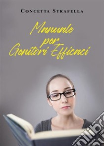 Manuale per Genitori Efficaci. E-book. Formato EPUB ebook di Concetta Strafella