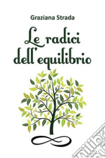 Le radici dell'equilibrio. E-book. Formato EPUB ebook di Graziana Strada