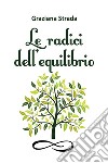 Le radici dell'equilibrio. E-book. Formato EPUB ebook di Graziana Strada