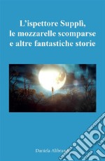 L&apos;ispettore Supplì, le mozzarelle scomparse e altre fantastiche storie. E-book. Formato EPUB