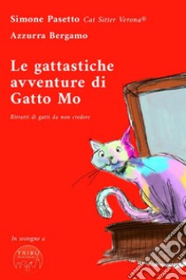 Le gattastiche avventure di Gatto MoRitratti di gatti da non credere. E-book. Formato EPUB ebook di Simone Pasetto