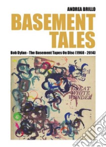 Basement Tales. Bob Dylan - The Basement Tapes On Disc (1968-2014). E-book. Formato PDF ebook di Andrea Brillo