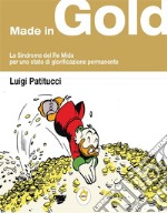 &quot;Made in Gold&quot;La sindrome del Re Mida, per uno stato di glorificazione permanente. E-book. Formato PDF ebook