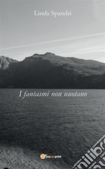 I fantasmi non nuotano. E-book. Formato EPUB ebook di Linda Spandri