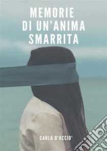 Memorie di un' anima smarrita. E-book. Formato EPUB ebook di Carla D'Acciò