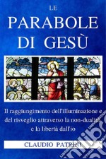 Le parabole di GesùIl raggiungimento dell’illuminazione e del risveglio attraverso la non-dualità e la libertà dall’io. E-book. Formato EPUB ebook