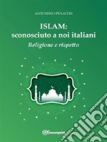 Islam: sconosciuto a noi italiani - Religione e Rispetto. E-book. Formato EPUB ebook